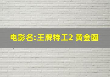 电影名:王牌特工2 黄金圈